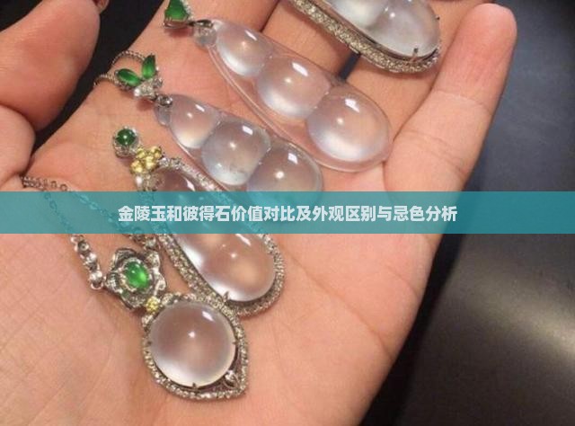 金陵玉和彼得石价值对比及外观区别与忌色分析