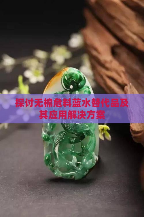 探讨无棉危料蓝水替代品及其应用解决方案