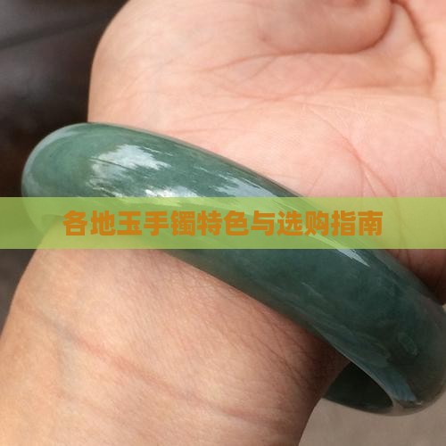 各地玉手镯特色与选购指南