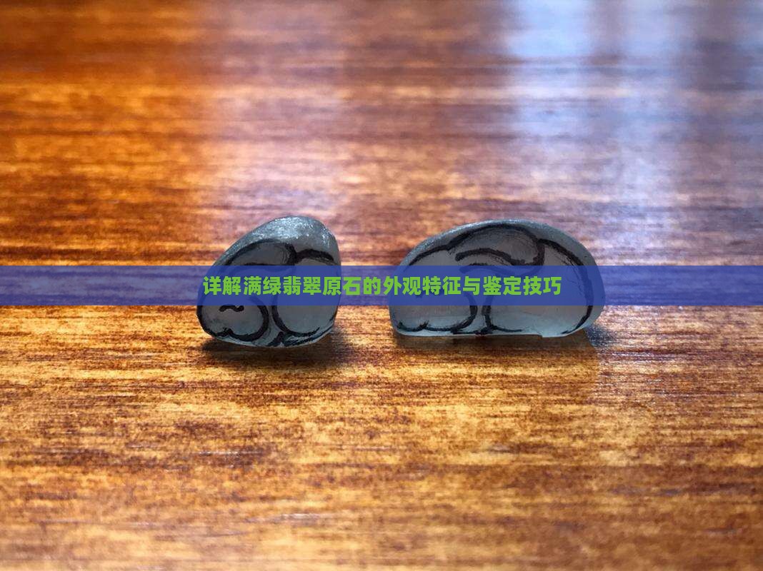 详解满绿翡翠原石的外观特征与鉴定技巧