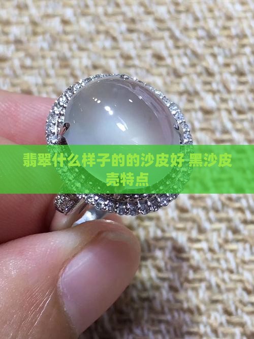 翡翠什么样子的的沙皮好 黑沙皮壳特点