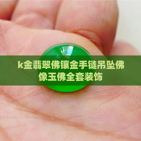 k金翡翠佛镶金手链吊坠佛像玉佛全套装饰
