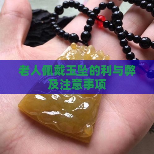 老人佩戴玉坠的利与弊及注意事项