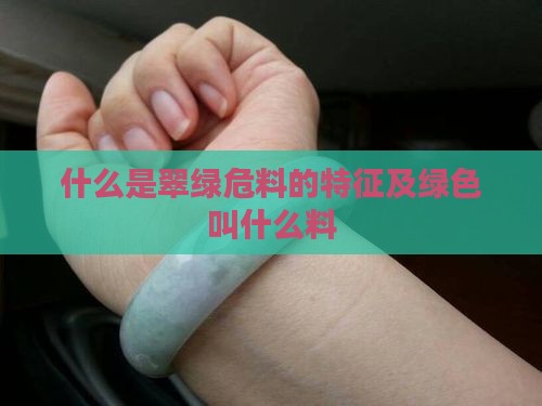 什么是翠绿危料的特征及绿色叫什么料