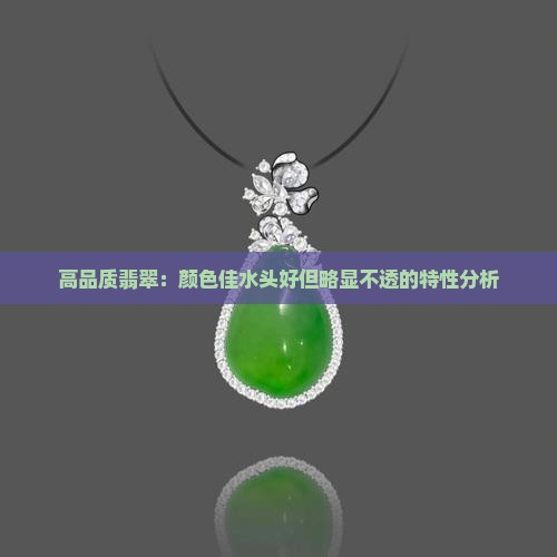 高品质翡翠：颜色佳水头好但略显不透的特性分析
