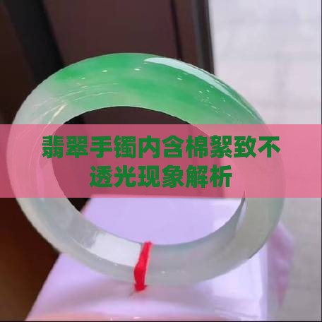 翡翠手镯内含棉絮致不透光现象解析