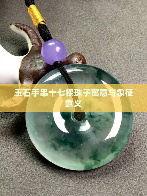 玉石手串十七棵珠子寓意与象征意义