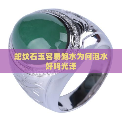 蛇纹石玉容易跑水为何泡水好吗光泽