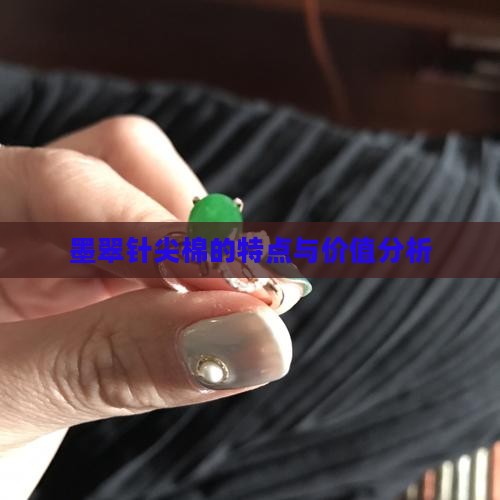 墨翠针尖棉的特点与价值分析