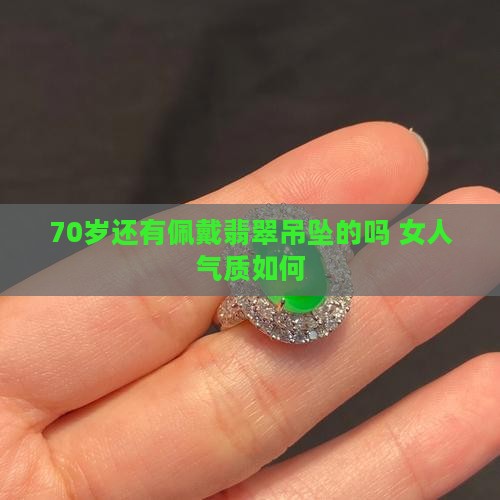 70岁还有佩戴翡翠吊坠的吗 女人气质如何