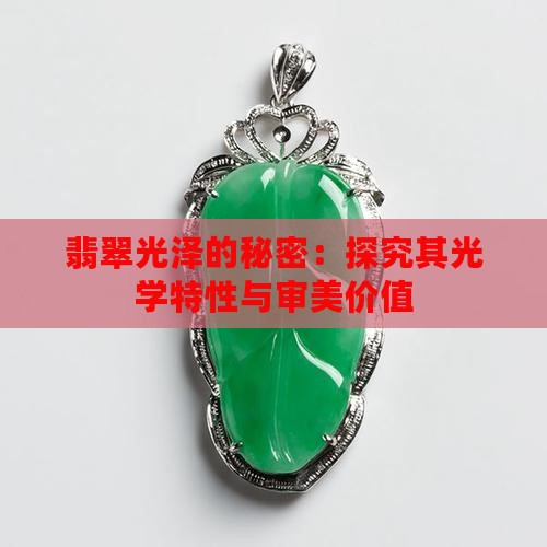 翡翠光泽的秘密：探究其光学特性与审美价值