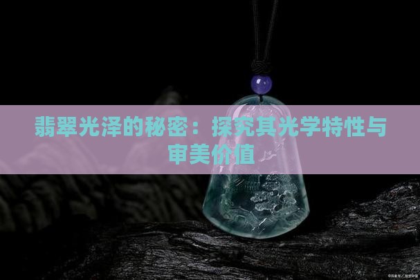 翡翠光泽的秘密：探究其光学特性与审美价值