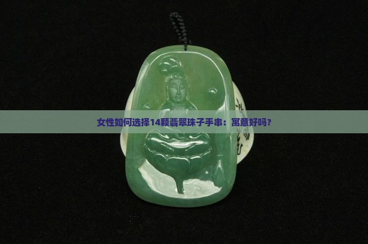 女性如何选择14颗翡翠珠子手串：寓意好吗？