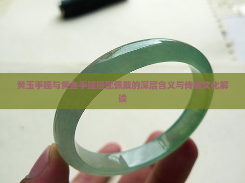 黄玉手镯与黄金手链搭配佩戴的深层含义与传统文化解读