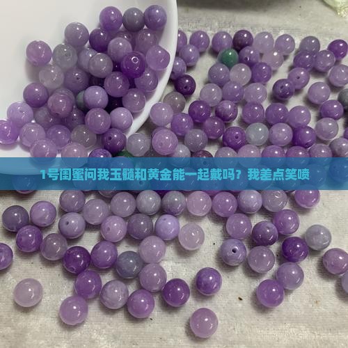 玉髓可以和黄金一起戴吗