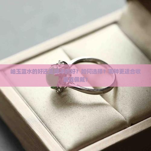岫玉蓝水的好还是绿冰的好