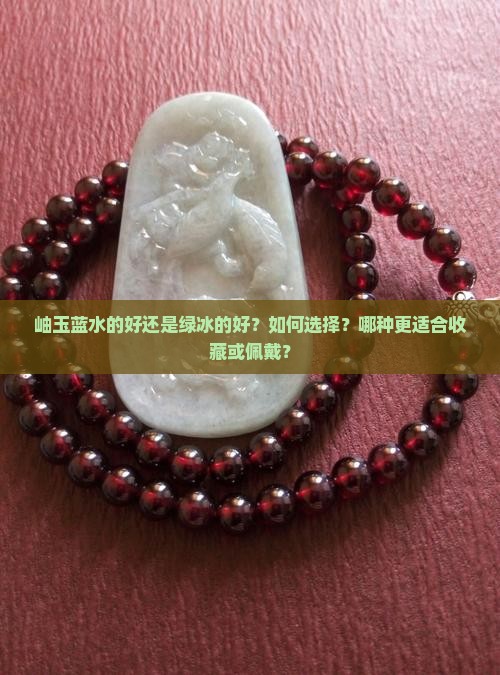 岫玉蓝水的好还是绿冰的好