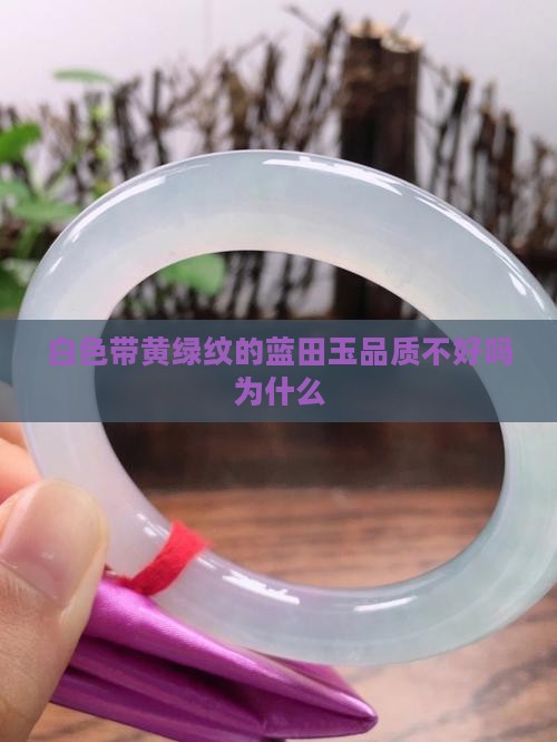 白色带黄绿纹的蓝田玉品质不好吗