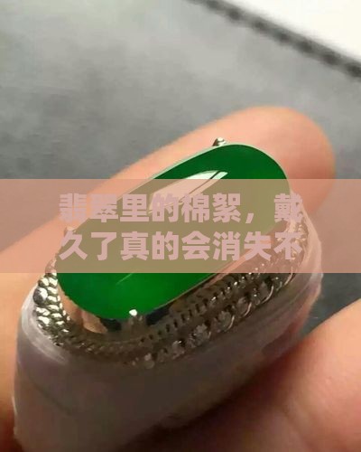 翡翠里面的棉絮会不会越戴越少