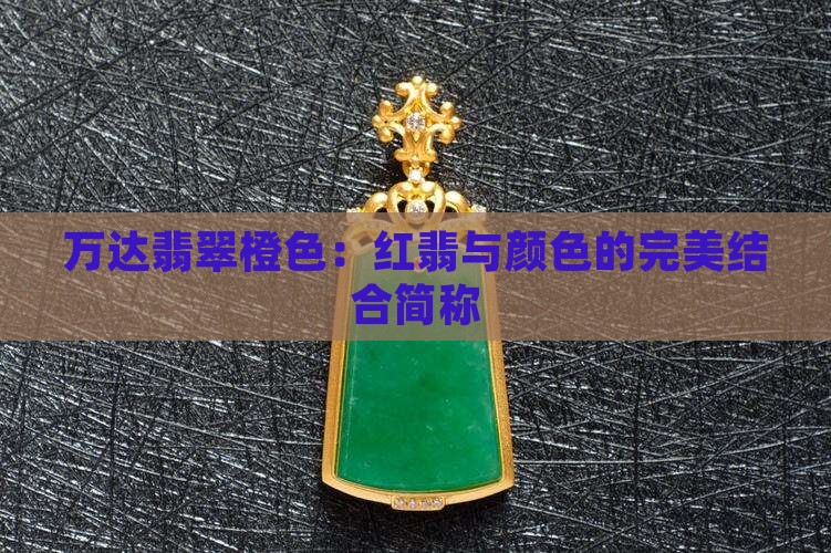 万达翡翠橙色