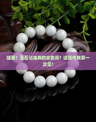 玉石沾油会很润