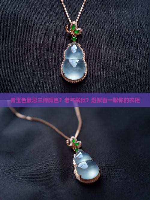 青玉色最忌三种颜色