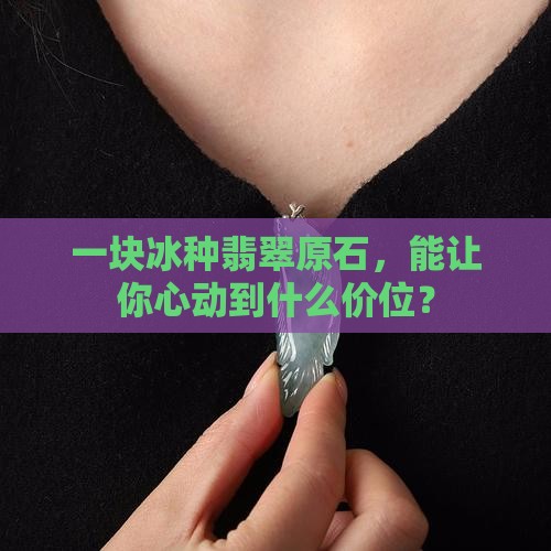 冰种翡翠原石多少钱一公斤