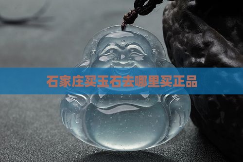 石家庄买玉石去哪里