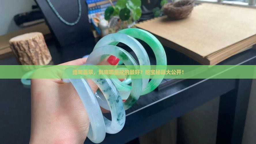 缅甸翡翠产地哪里最好