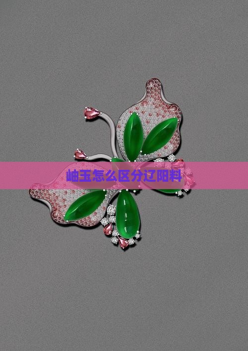 岫玉怎么区分辽阳料