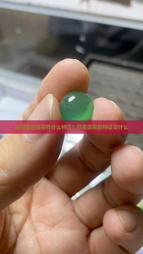 岩洞里的翡翠有什么特征吗 岩洞里的翡翠有什么特征吗