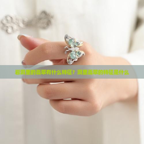 岩洞里的翡翠有什么特征吗 岩洞里的翡翠有什么特征吗