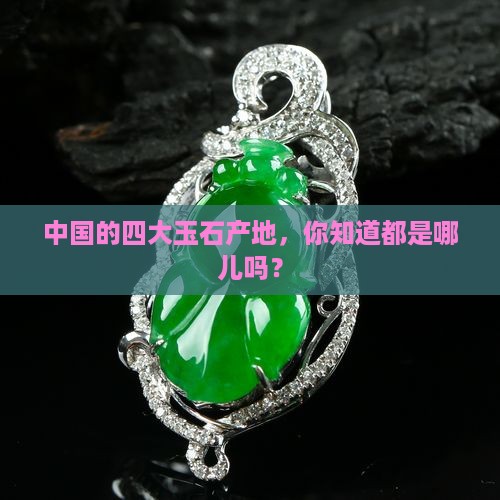 四大玉石产地是哪里