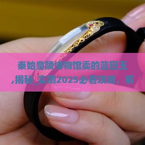 秦始皇陵博物馆卖的蓝田玉