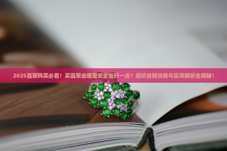 买翡翠去哪里安全些好一点呢
