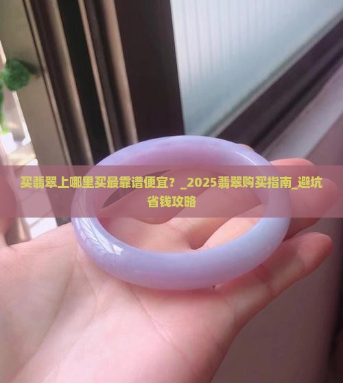 买翡翠上哪里买最靠谱便宜