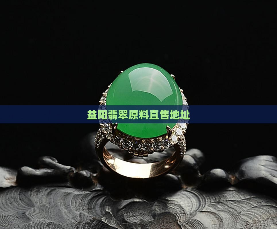 益阳翡翠原料直售地址