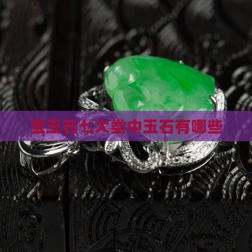 宝玉石七大类有哪些