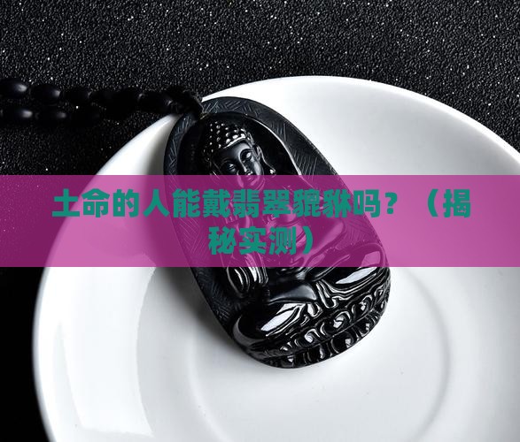 土命的人能戴翡翠貔貅吗