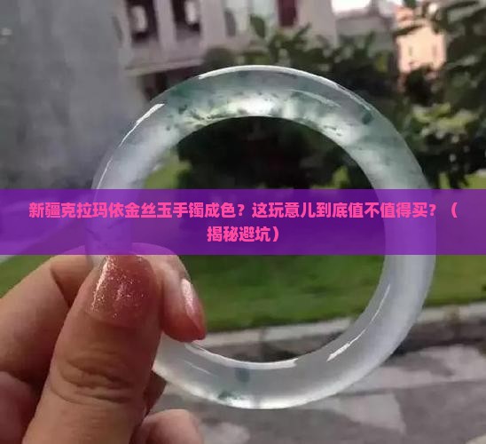 新疆克拉玛依金丝玉手镯成色