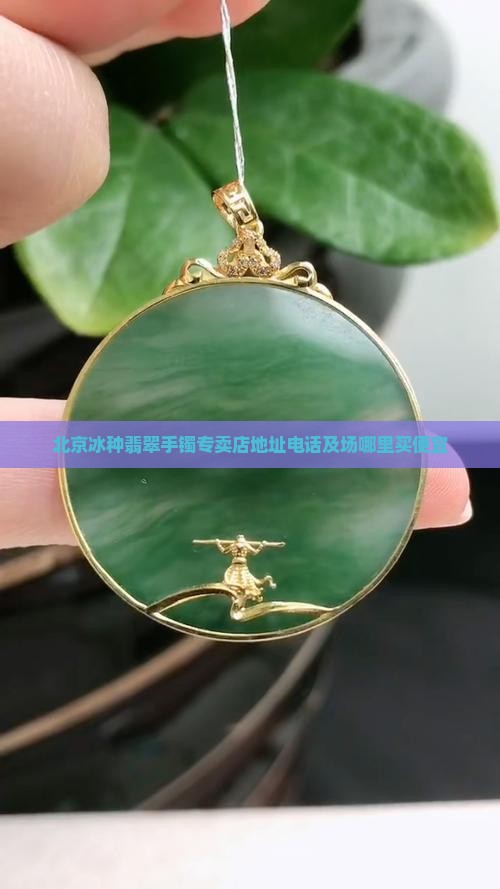 北京冰种翡翠手镯专卖店