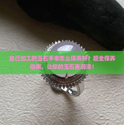 自己加工的玉石手串怎么保养好