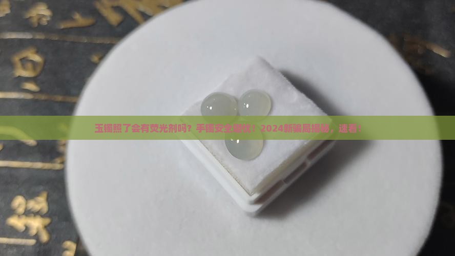 玉镯照了会有荧光剂吗