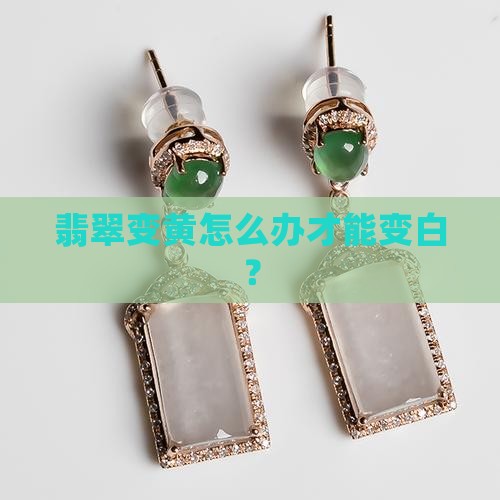 翡翠变黄怎么办才能变白
