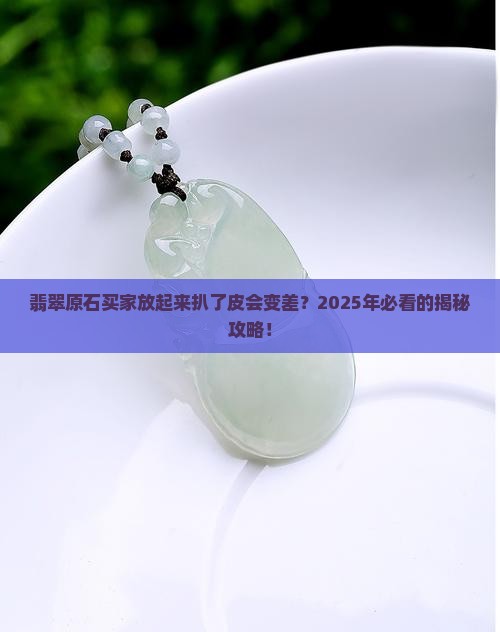 翡翠原石买家放起来扒了皮会有影响吗