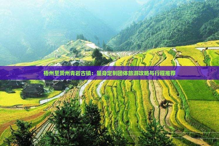 梧州至贵州青岩古镇：量身定制团体旅游攻略与行程推荐