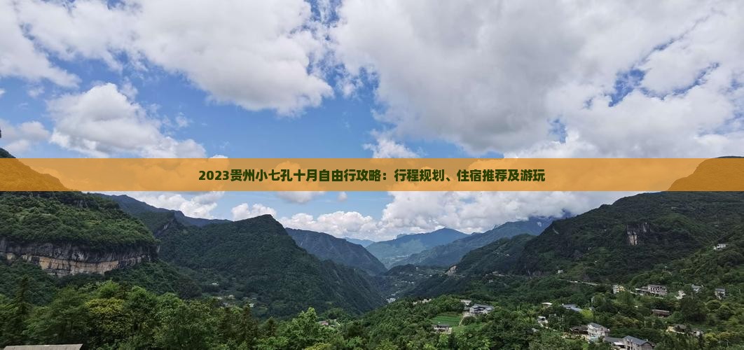 2023贵州小七孔十月自由行攻略：行程规划、住宿推荐及游玩