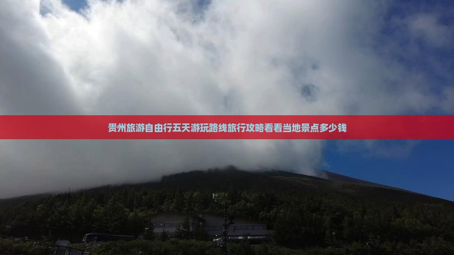 贵州旅游自由行五天游玩路线旅行攻略看看当地景点多少钱