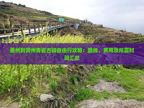 惠州到贵州青岩古镇自由行攻略：路线、费用及所需时间汇总