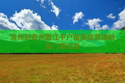 滨州到贵州西江千户苗寨旅游攻略及门票信息